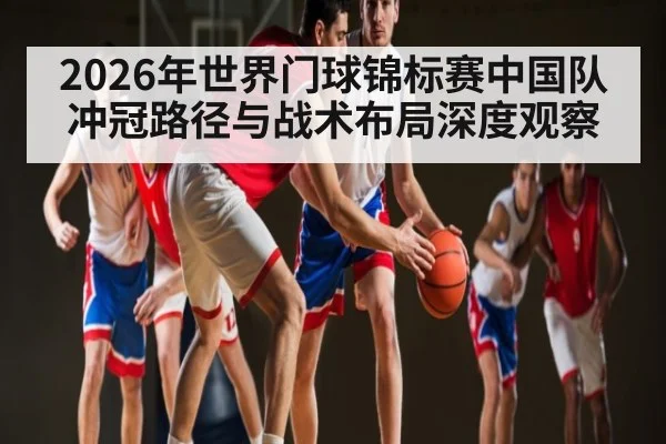 2026年世界门球锦标赛中国队冲冠路径与战术布局深度观察